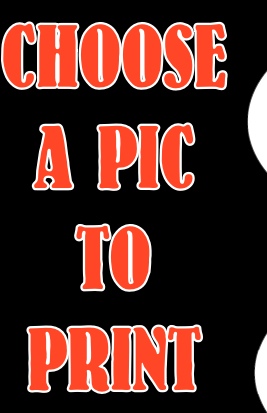 CHOOSE
A PIC
TO
PRINT