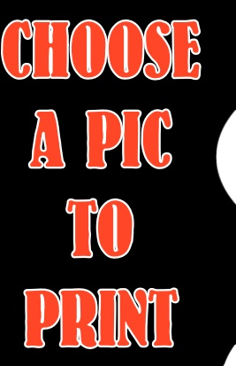 CHOOSE
A PIC
TO
PRINT